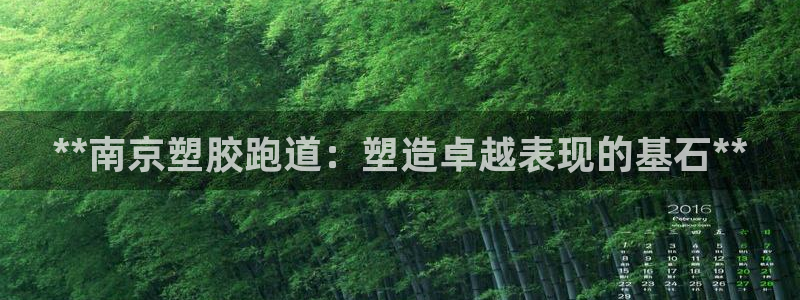 红足一1世666814最新结果：**南京塑胶跑道：塑造卓越表现的基石**