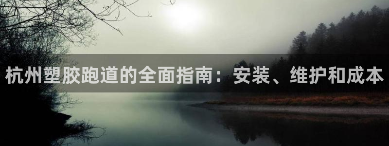 红足一1世手机皇冠：杭州塑胶跑道的全面指南：安装、维护和成本