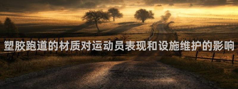 66814红足一66814世：塑胶跑道的材质对运动员表现和设施维护的影响