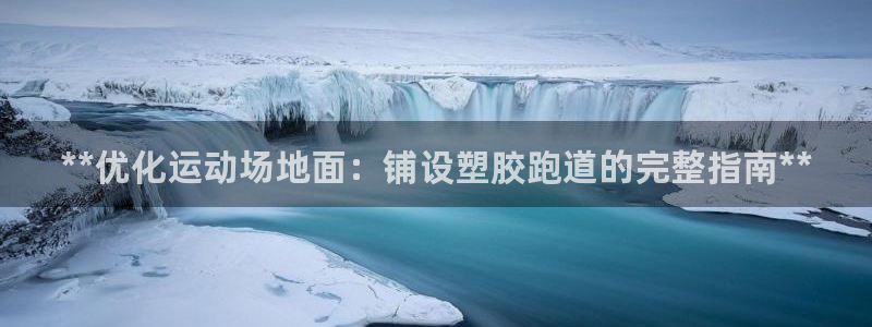 红足体育网：**优化运动场地面：铺设塑胶跑道的完整指南**