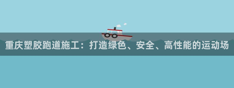 66814红足一66814世：重庆塑胶跑道施工：打造绿色、安全、高性能的运动场