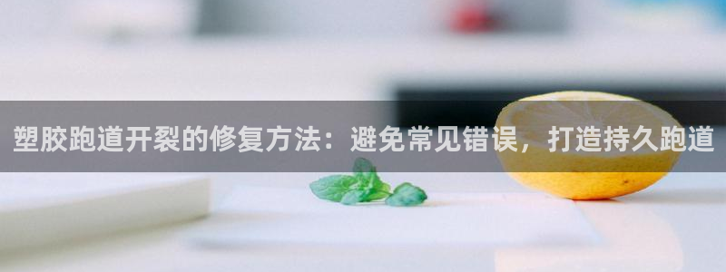 777814红·足一世：塑胶跑道开裂的修复方法：避免常见错误，打造持久跑道