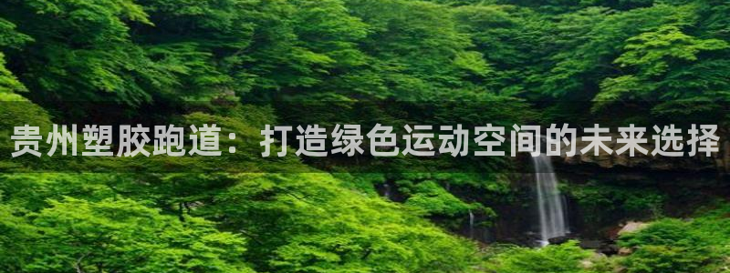 红足1世足球比分 localhost：贵州塑胶跑道：打造绿色运动空间的未来选择