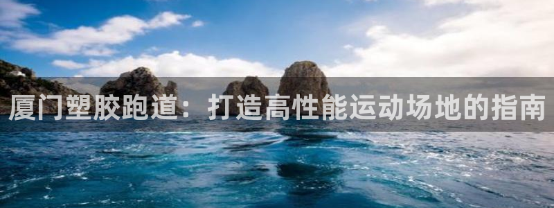 百度红足一1是什么样子的：厦门塑胶跑道：打造高性能运动场地的指南