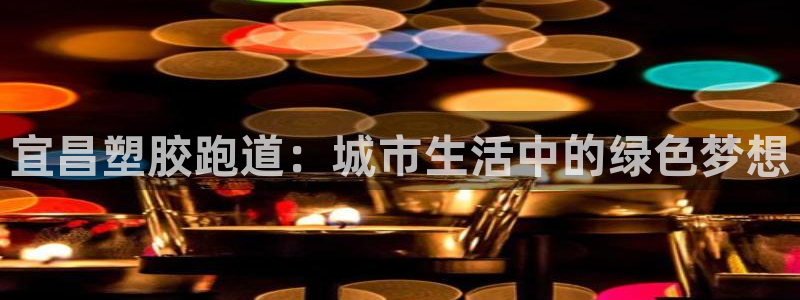 红足1世手机下载：宜昌塑胶跑道：城市生活中的绿色梦想