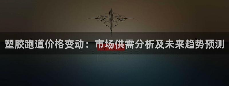 红足一1世比分网：塑胶跑道价格变动：市场供需分析及未来趋势预测
