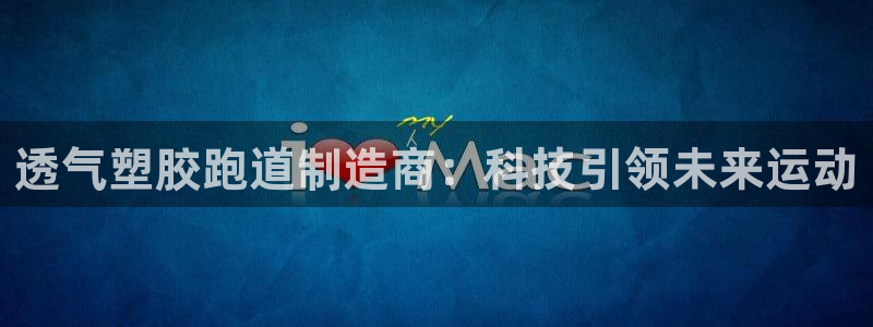 百度红足一1是干什么的：透气塑胶跑道制造商：科技引领未来运动