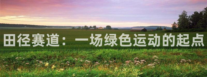 红足1世1站：田径赛道：一场绿色运动的起点