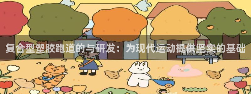 红足一1世手机版新皇冠：复合型塑胶跑道的与研发：为现代运动提供坚实的基础