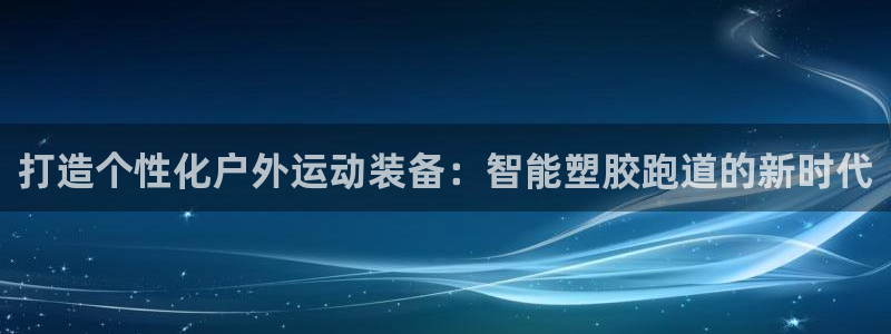 红足i世足球手机网：打造个性化户外运动装备：智能塑胶跑道的新时代