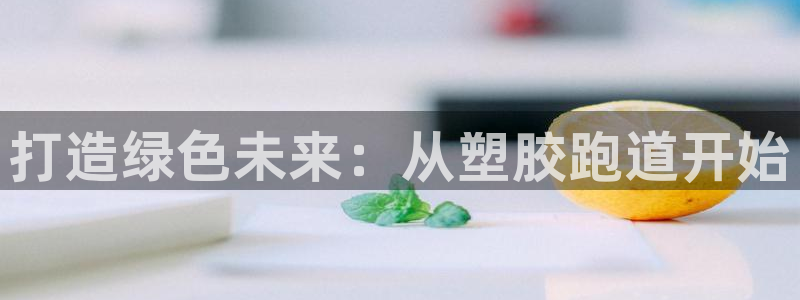 红足一比分网：打造绿色未来：从塑胶跑道开始