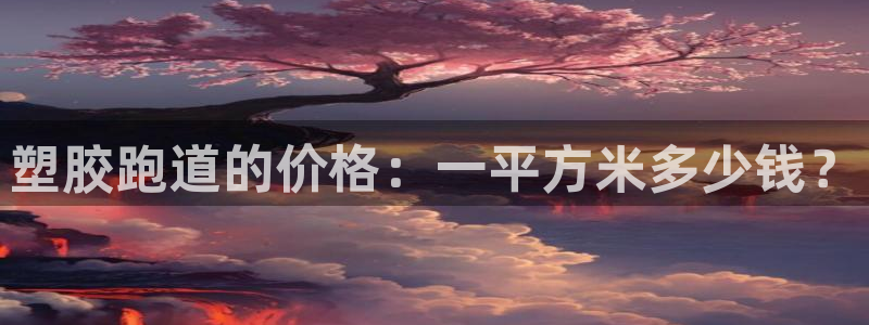 红足1一世足球手机：塑胶跑道的价格：一平方米多少钱？