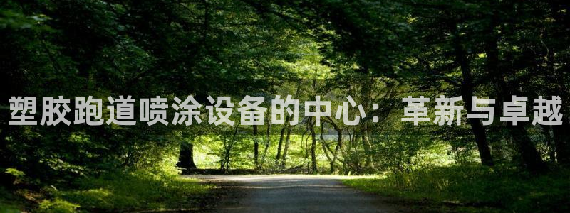 66814红足一66814世：塑胶跑道喷涂设备的中心：革新与卓越