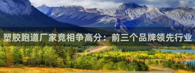 红足一1世官网足球推荐真人：塑胶跑道厂家竞相争高分：前三个品牌领先行业