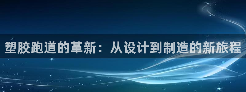 红足1世足球比分网址：塑胶跑道的革新：从设计到制造的新旅程
