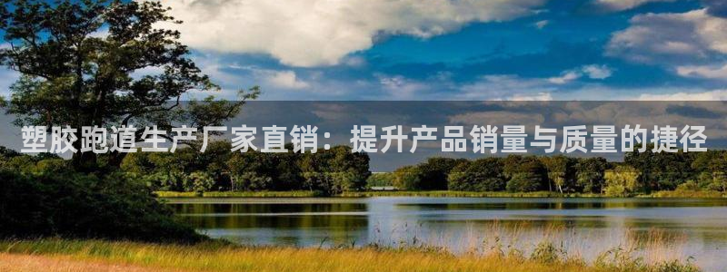 红足一1世开奖记录：塑胶跑道生产厂家直销：提升产品销量与质量的捷径