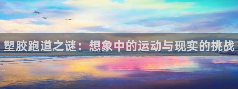 红足一生世：塑胶跑道之谜：想象中的运动与现实的挑战