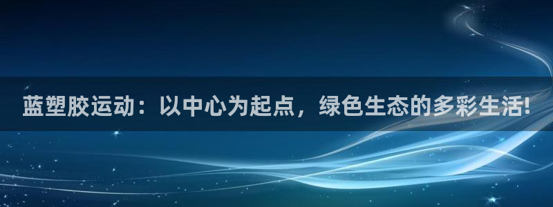 百度红足一1是为什么：蓝塑胶运动：以中心为起点，绿色生态的多彩生活!