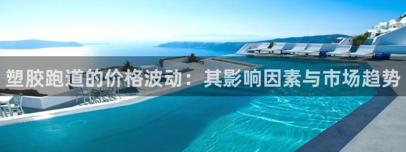 333814红·足一世比分：塑胶跑道的价格波动：其影响因素与市场趋势