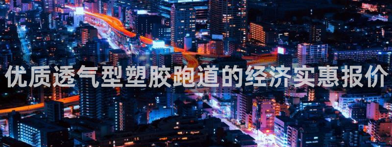 红足一1世比分网：优质透气型塑胶跑道的经济实惠报价