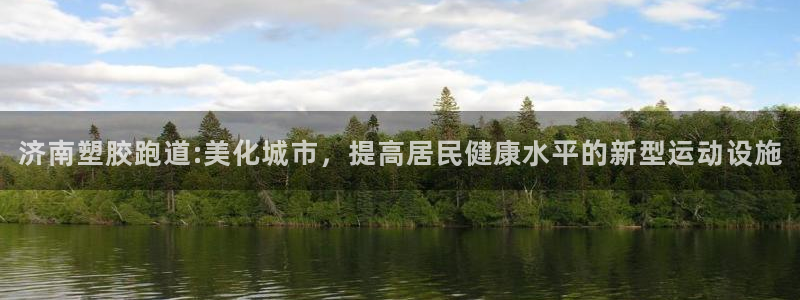666814红·足一世比分：济南塑胶跑道:美化城市，提高居民健康水平的新型运动设施